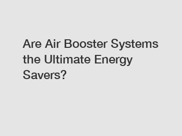 Are Air Booster Systems the Ultimate Energy Savers?