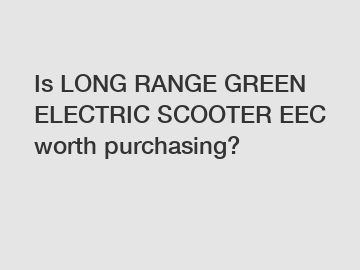 Is LONG RANGE GREEN ELECTRIC SCOOTER EEC worth purchasing?