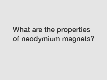 What are the properties of neodymium magnets?