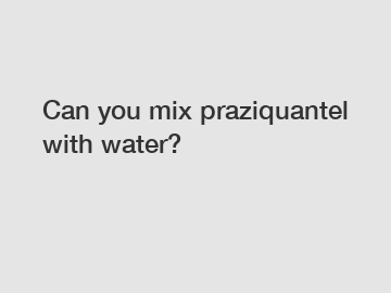 Can you mix praziquantel with water?