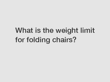 What is the weight limit for folding chairs?