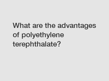 What are the advantages of polyethylene terephthalate?