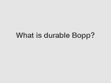 What is durable Bopp?