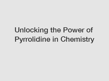 Unlocking the Power of Pyrrolidine in Chemistry