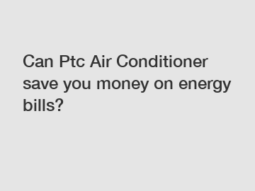 Can Ptc Air Conditioner save you money on energy bills?