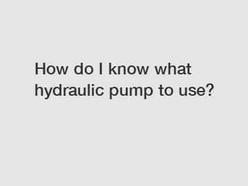 How do I know what hydraulic pump to use?