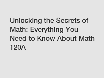 Unlocking the Secrets of Math: Everything You Need to Know About Math 120A