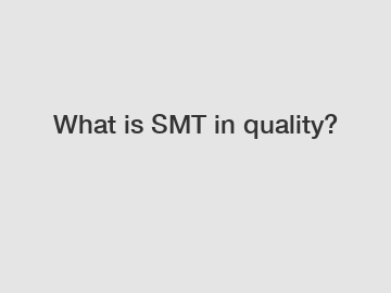 What is SMT in quality?