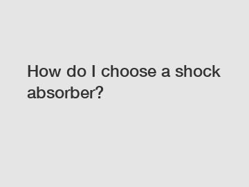 How do I choose a shock absorber?