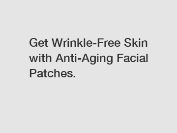 Get Wrinkle-Free Skin with Anti-Aging Facial Patches.