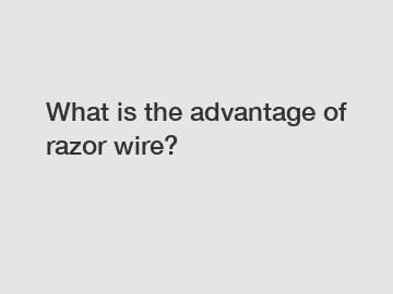 What is the advantage of razor wire?