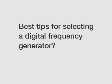 Best tips for selecting a digital frequency generator?