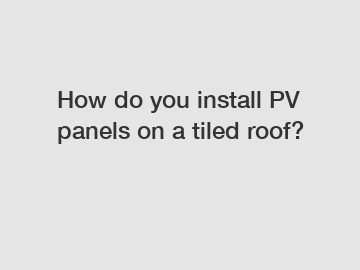 How do you install PV panels on a tiled roof?