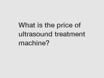 What is the price of ultrasound treatment machine?