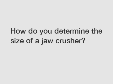 How do you determine the size of a jaw crusher?