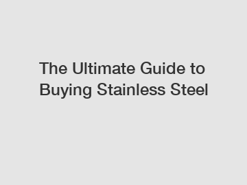 The Ultimate Guide to Buying Stainless Steel