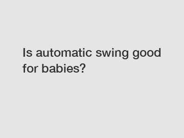 Is automatic swing good for babies?