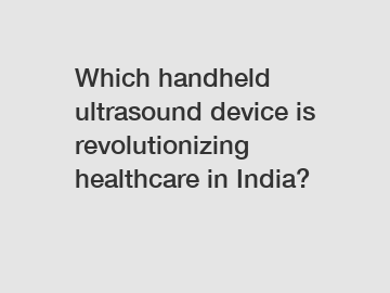 Which handheld ultrasound device is revolutionizing healthcare in India?