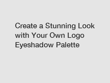 Create a Stunning Look with Your Own Logo Eyeshadow Palette