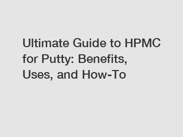 Ultimate Guide to HPMC for Putty: Benefits, Uses, and How-To
