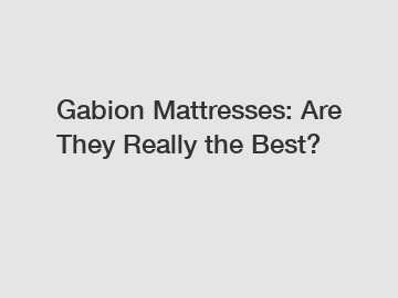 Gabion Mattresses: Are They Really the Best?