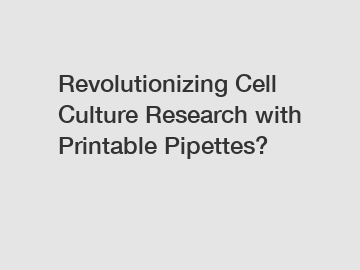 Revolutionizing Cell Culture Research with Printable Pipettes?