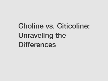 Choline vs. Citicoline: Unraveling the Differences