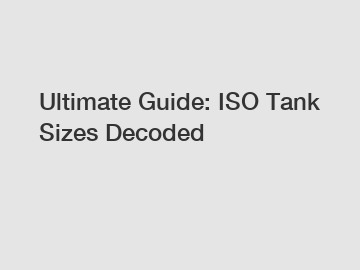 Ultimate Guide: ISO Tank Sizes Decoded