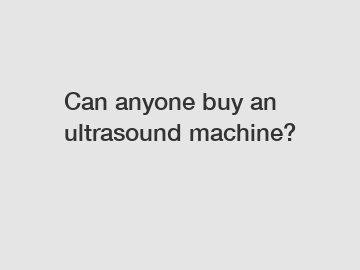 Can anyone buy an ultrasound machine?