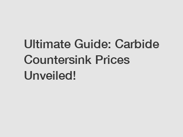 Ultimate Guide: Carbide Countersink Prices Unveiled!