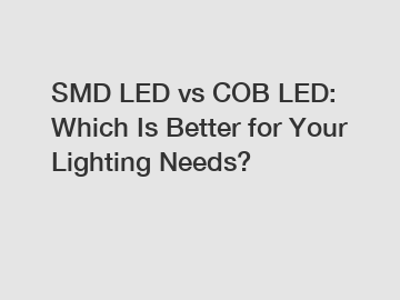 SMD LED vs COB LED: Which Is Better for Your Lighting Needs?