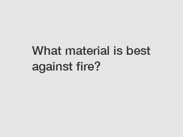 What material is best against fire?
