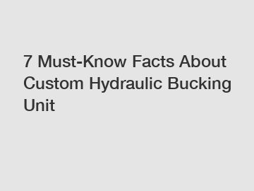 7 Must-Know Facts About Custom Hydraulic Bucking Unit