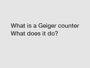 What is a Geiger counter What does it do?