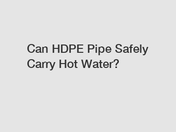 Can HDPE Pipe Safely Carry Hot Water?