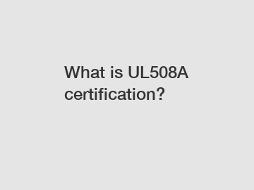 What is UL508A certification?