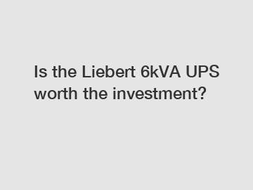 Is the Liebert 6kVA UPS worth the investment?