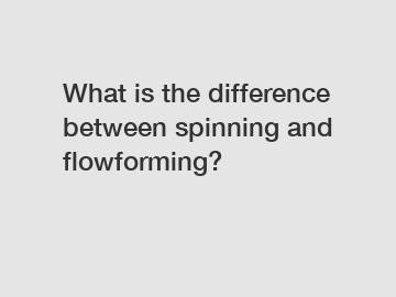 What is the difference between spinning and flowforming?