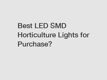 Best LED SMD Horticulture Lights for Purchase?