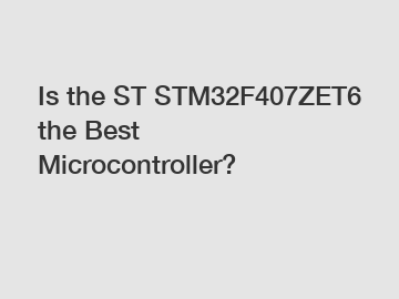Is the ST STM32F407ZET6 the Best Microcontroller?