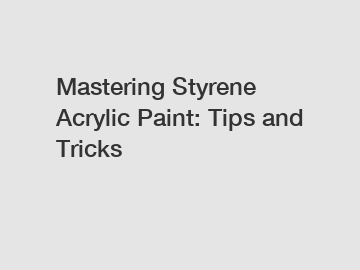 Mastering Styrene Acrylic Paint: Tips and Tricks