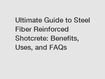 Ultimate Guide to Steel Fiber Reinforced Shotcrete: Benefits, Uses, and FAQs