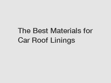 The Best Materials for Car Roof Linings