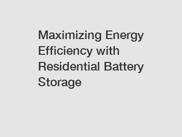 Maximizing Energy Efficiency with Residential Battery Storage