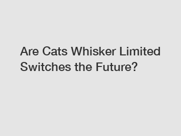 Are Cats Whisker Limited Switches the Future?
