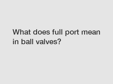 What does full port mean in ball valves?