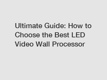 Ultimate Guide: How to Choose the Best LED Video Wall Processor