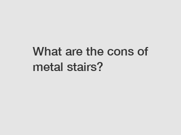 What are the cons of metal stairs?