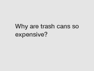 Why are trash cans so expensive?