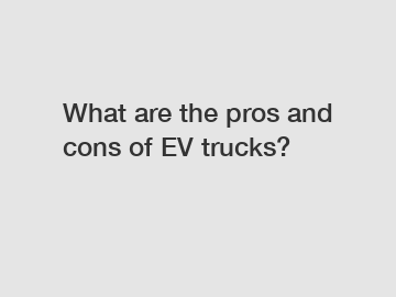 What are the pros and cons of EV trucks?